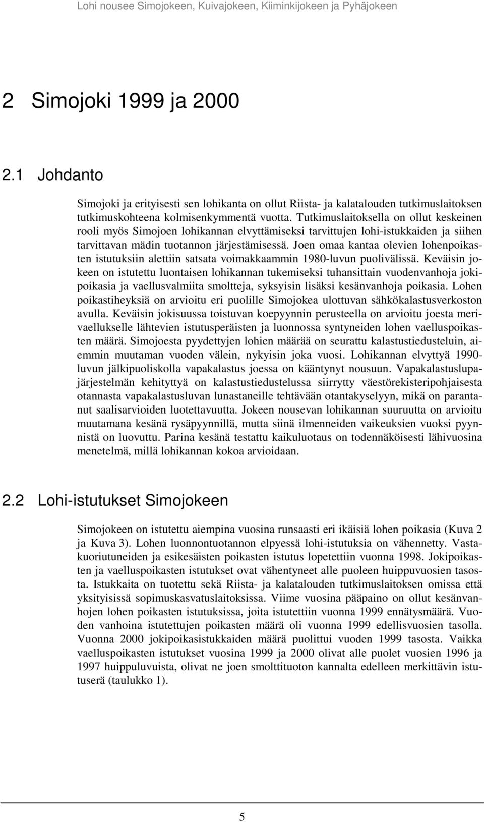 Joen omaa kantaa olevien lohenpoikasten istutuksiin alettiin satsata voimakkaammin 198-luvun puolivälissä.