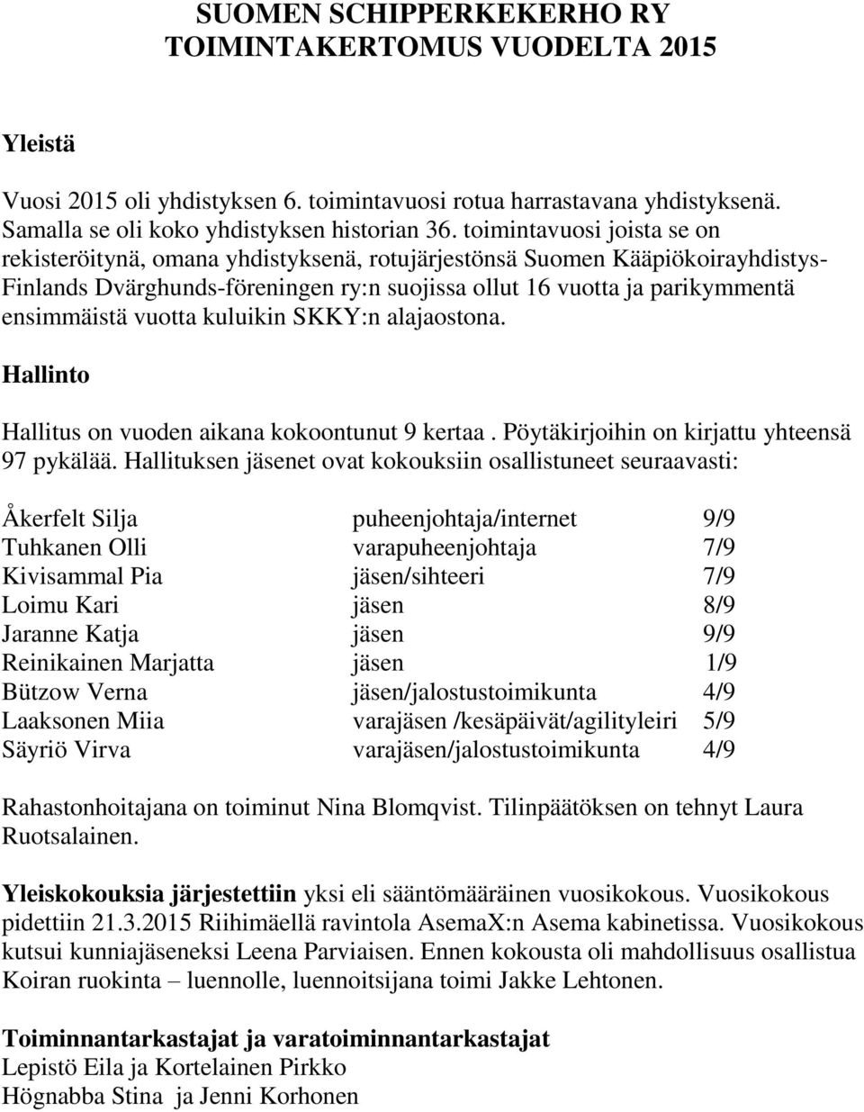 vuotta kuluikin SKKY:n alajaostona. Hallinto Hallitus on vuoden aikana kokoontunut 9 kertaa. Pöytäkirjoihin on kirjattu yhteensä 97 pykälää.