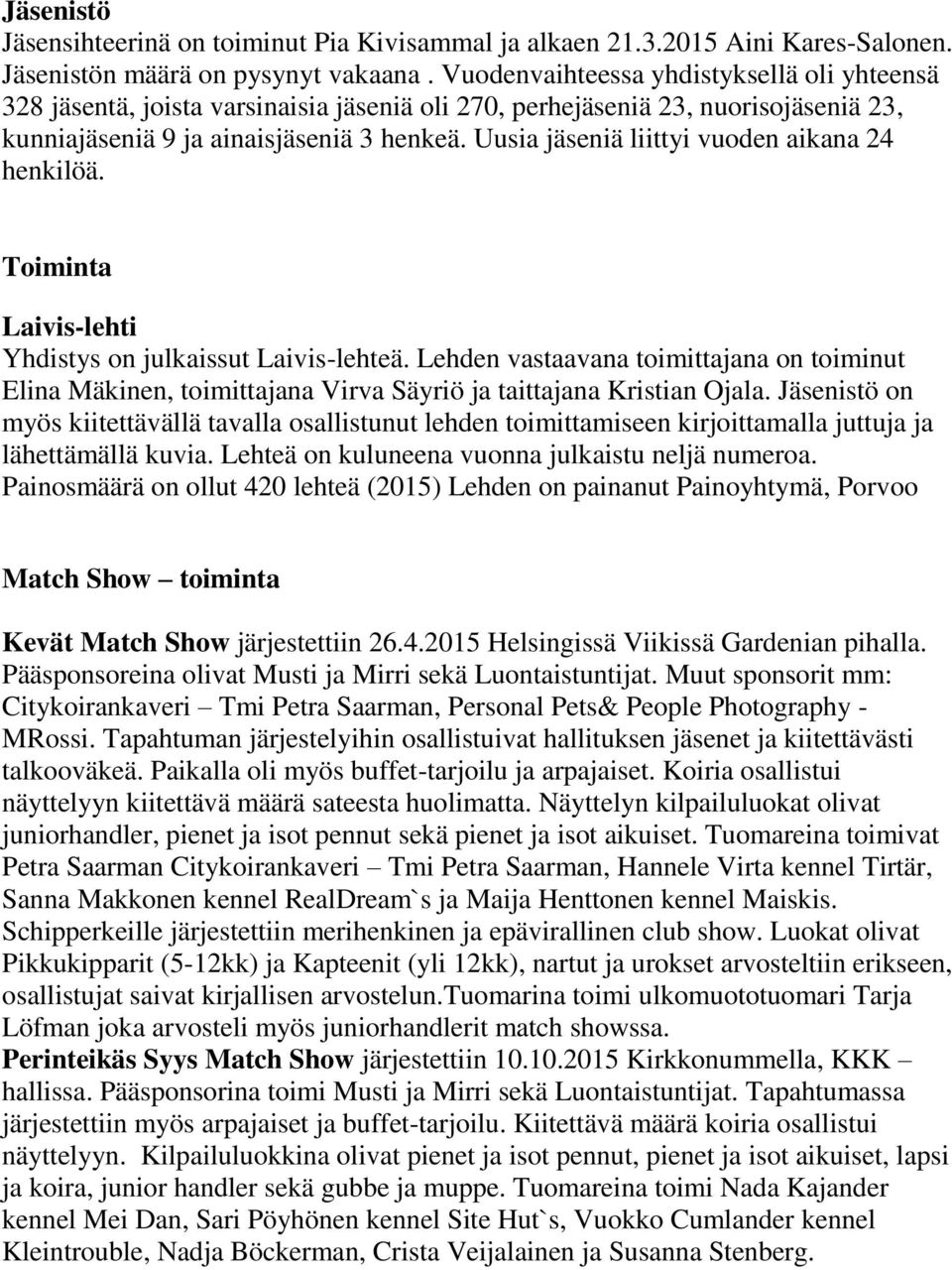 Uusia jäseniä liittyi vuoden aikana 24 henkilöä. Toiminta Laivis-lehti Yhdistys on julkaissut Laivis-lehteä.