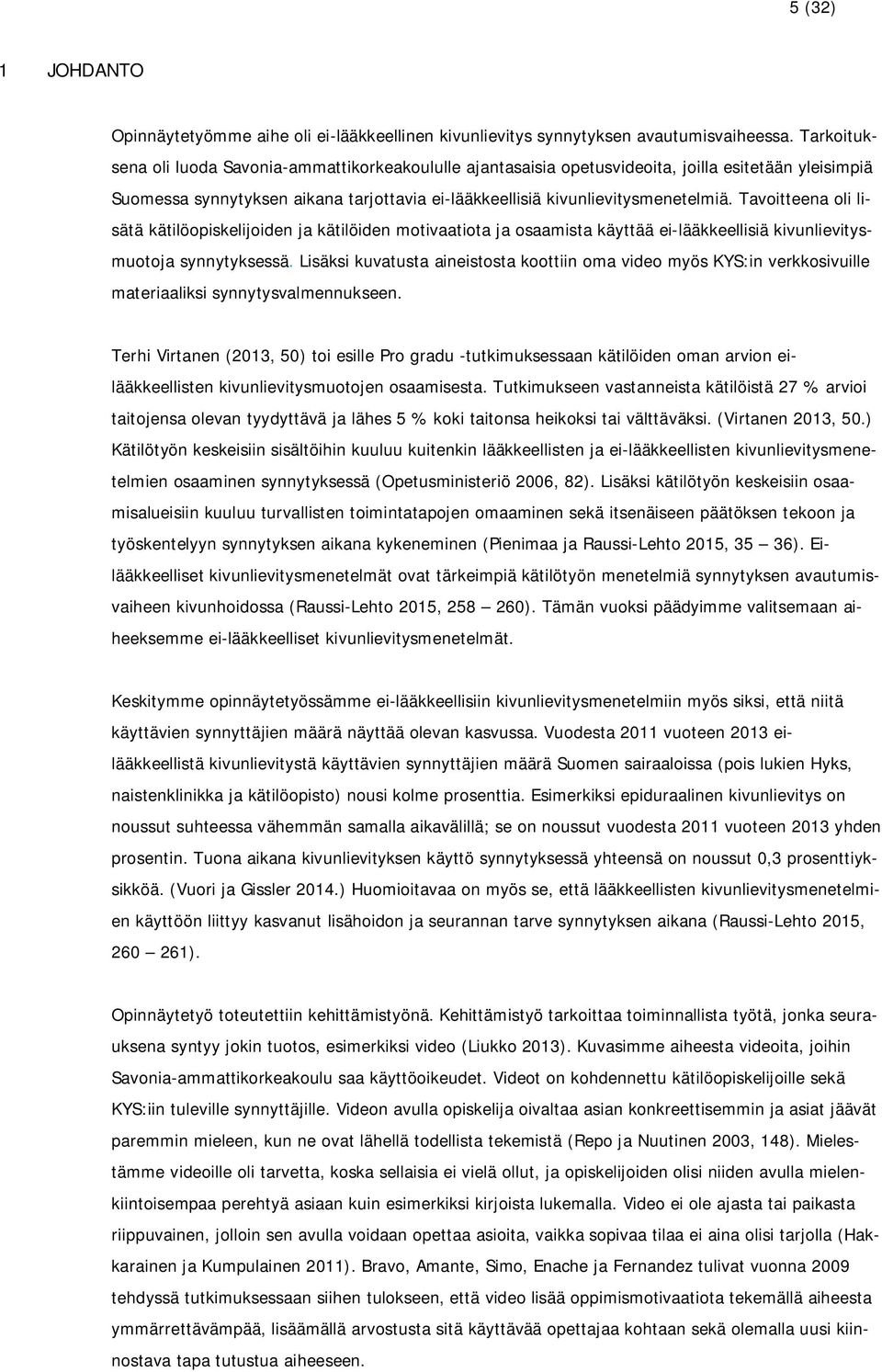 Tavoitteena oli lisätä kätilöopiskelijoiden ja kätilöiden motivaatiota ja osaamista käyttää ei-lääkkeellisiä kivunlievitysmuotoja synnytyksessä.