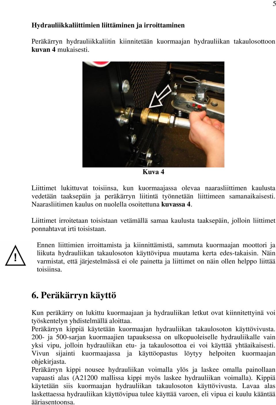 Naarasliitimen kaulus on nuolella osoitettuna kuvassa 4. Liittimet irroitetaan toisistaan vetämällä samaa kaulusta taaksepäin, jolloin liittimet ponnahtavat irti toisistaan.