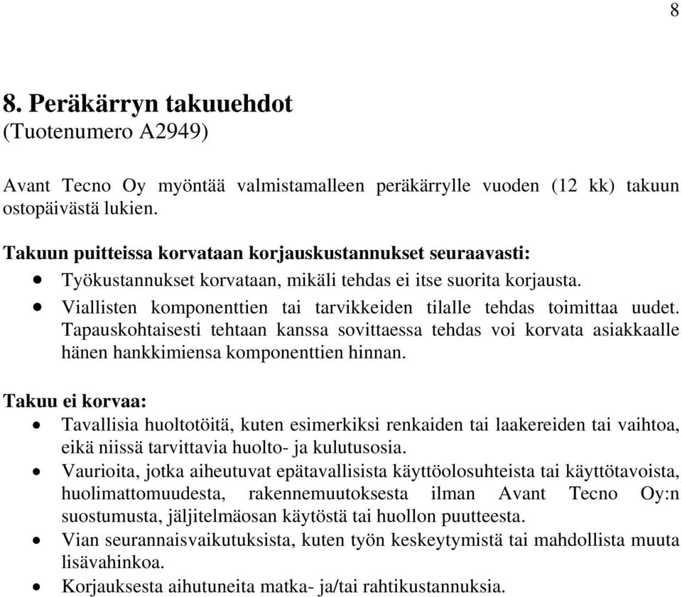 Viallisten komponenttien tai tarvikkeiden tilalle tehdas toimittaa uudet. Tapauskohtaisesti tehtaan kanssa sovittaessa tehdas voi korvata asiakkaalle hänen hankkimiensa komponenttien hinnan.