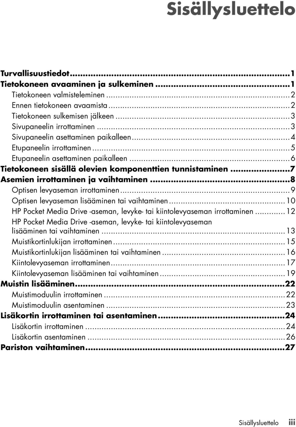 ..7 Asemien irrottaminen ja vaihtaminen...8 Optisen levyaseman irrottaminen...9 Optisen levyaseman lisääminen tai vaihtaminen.