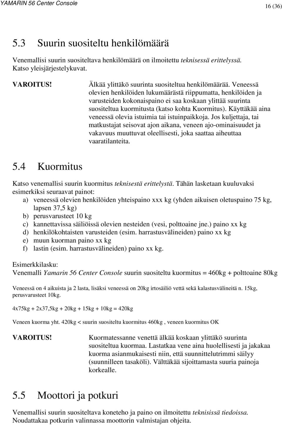 Veneessä olevien henkilöiden lukumäärästä riippumatta, henkilöiden ja varusteiden kokonaispaino ei saa koskaan ylittää suurinta suositeltua kuormitusta (katso kohta Kuormitus).