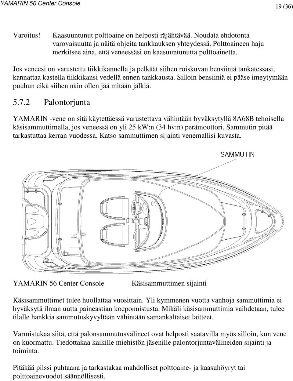 Jos veneesi on varustettu tiikkikannella ja pelkäät siihen roiskuvan bensiiniä tankatessasi, kannattaa kastella tiikkikansi vedellä ennen tankkausta.