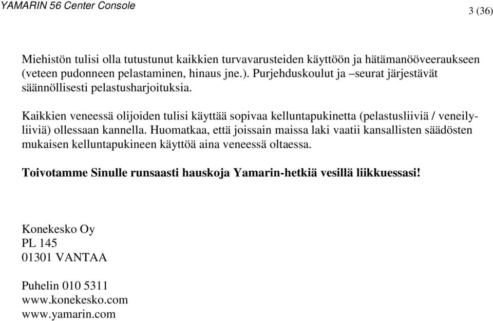 Huomatkaa, että joissain maissa laki vaatii kansallisten säädösten mukaisen kelluntapukineen käyttöä aina veneessä oltaessa.