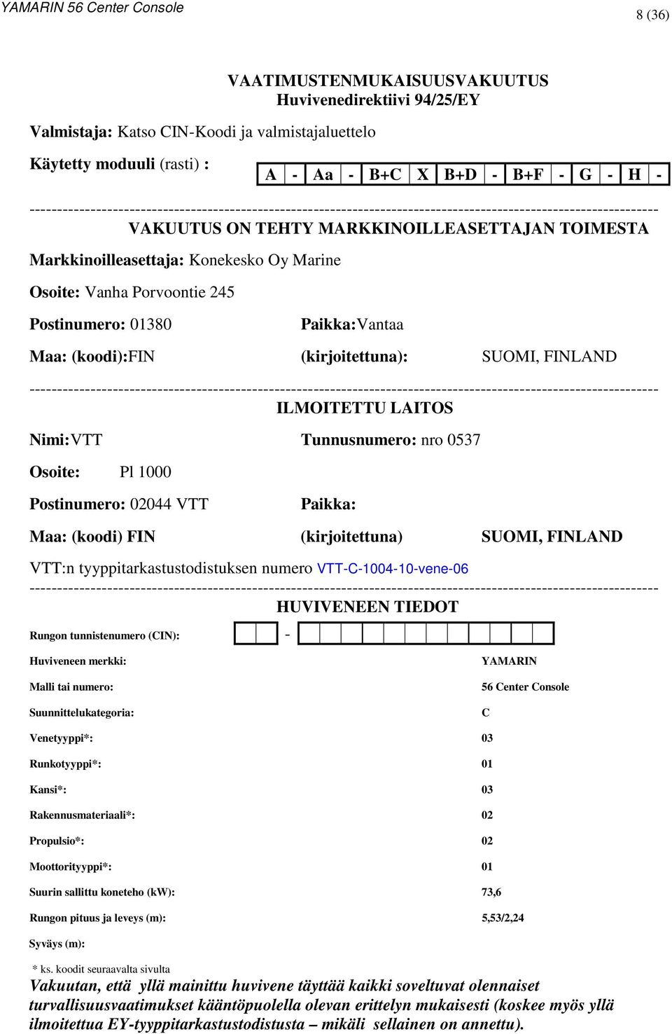 Marine Osoite: Vanha Porvoontie 245 Postinumero: 01380 Paikka:Vantaa Maa: (koodi):fin (kirjoitettuna): SUOMI, FINLAND