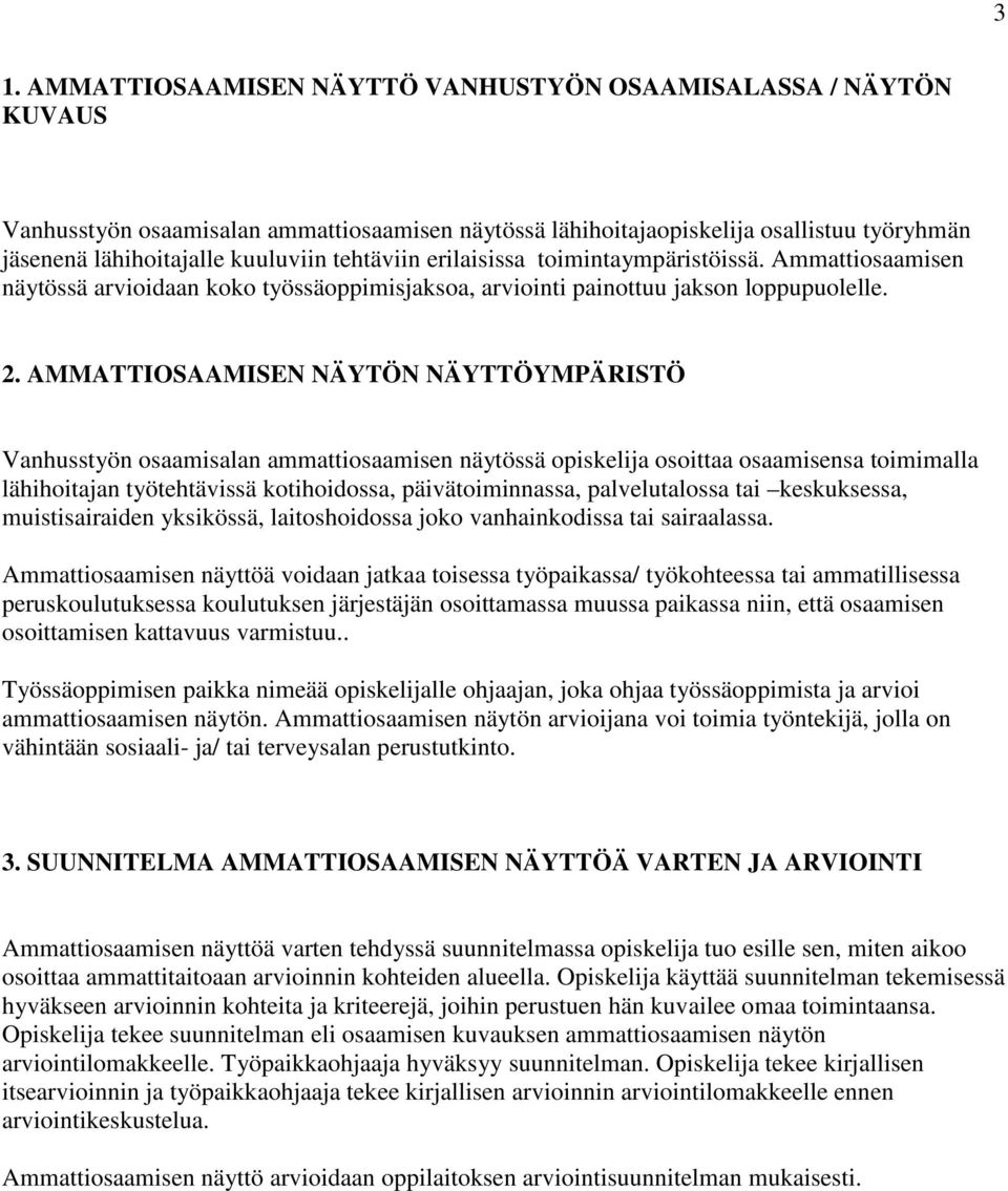 AMMATTIOSAAMISEN NÄYTÖN NÄYTTÖYMPÄRISTÖ Vanhusstyön osaamisalan ammattiosaamisen näytössä opiskelija osoittaa osaamisensa toimimalla lähihoitajan työtehtävissä kotihoidossa, päivätoiminnassa,