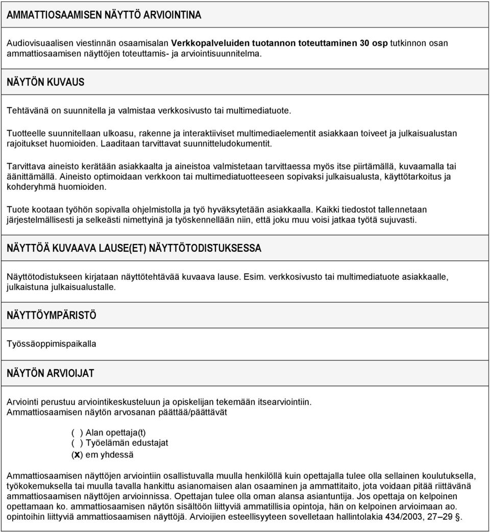 Tuotteelle suunnitellaan ulkoasu, rakenne ja interaktiiviset multimediaelementit asiakkaan toiveet ja julkaisualustan rajoitukset huomioiden. Laaditaan tarvittavat suunnitteludokumentit.