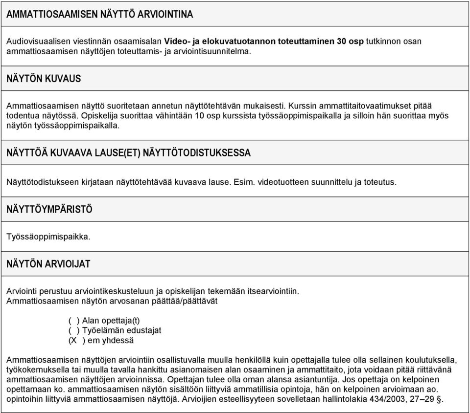 suorittaa vähintään 10 osp kurssista työssäoppimispaikalla ja silloin hän suorittaa myös näytön työssäoppimispaikalla.