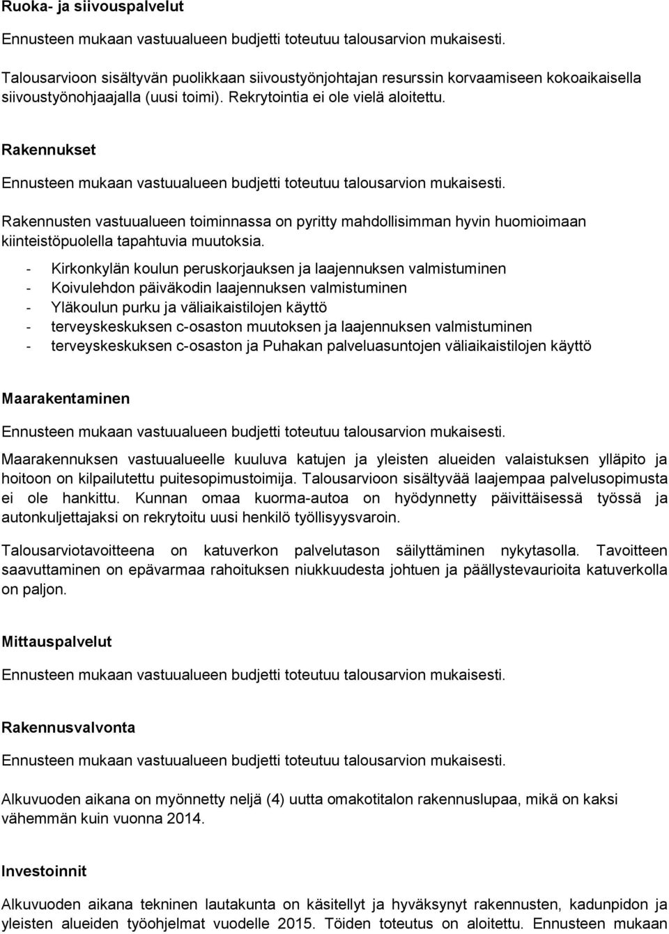 - Kirkonkylän koulun peruskorjauksen ja laajennuksen valmistuminen - Koivulehdon päiväkodin laajennuksen valmistuminen - Yläkoulun purku ja väliaikaistilojen käyttö - terveyskeskuksen c-osaston