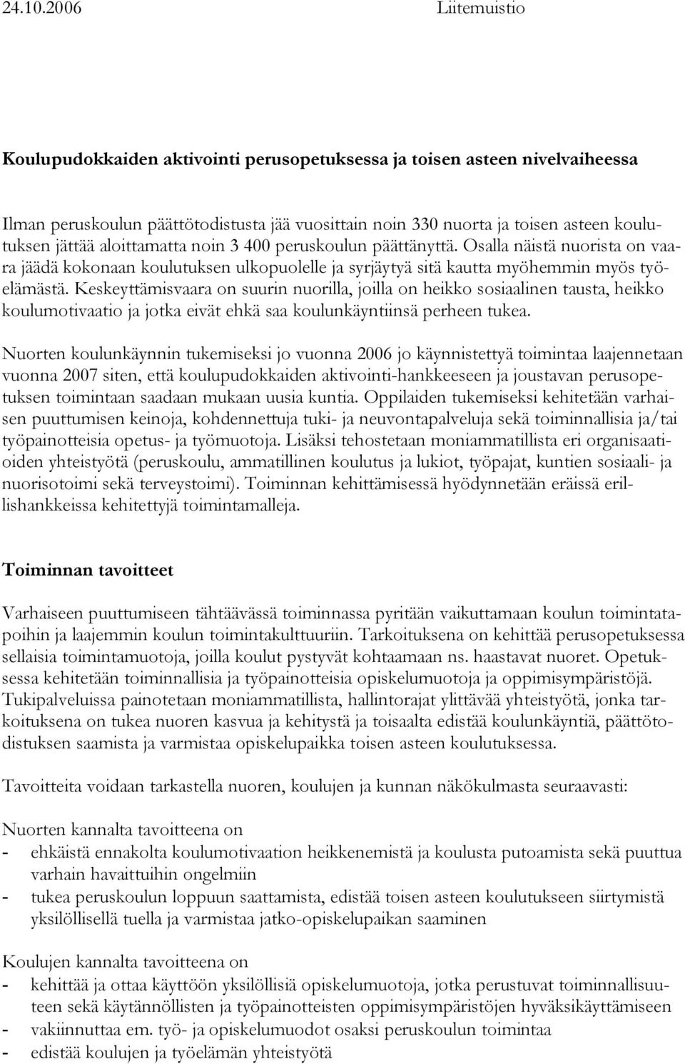 aloittamatta noin 3 400 peruskoulun päättänyttä. Osalla näistä nuorista on vaara jäädä kokonaan koulutuksen ulkopuolelle ja syrjäytyä sitä kautta myöhemmin myös työelämästä.