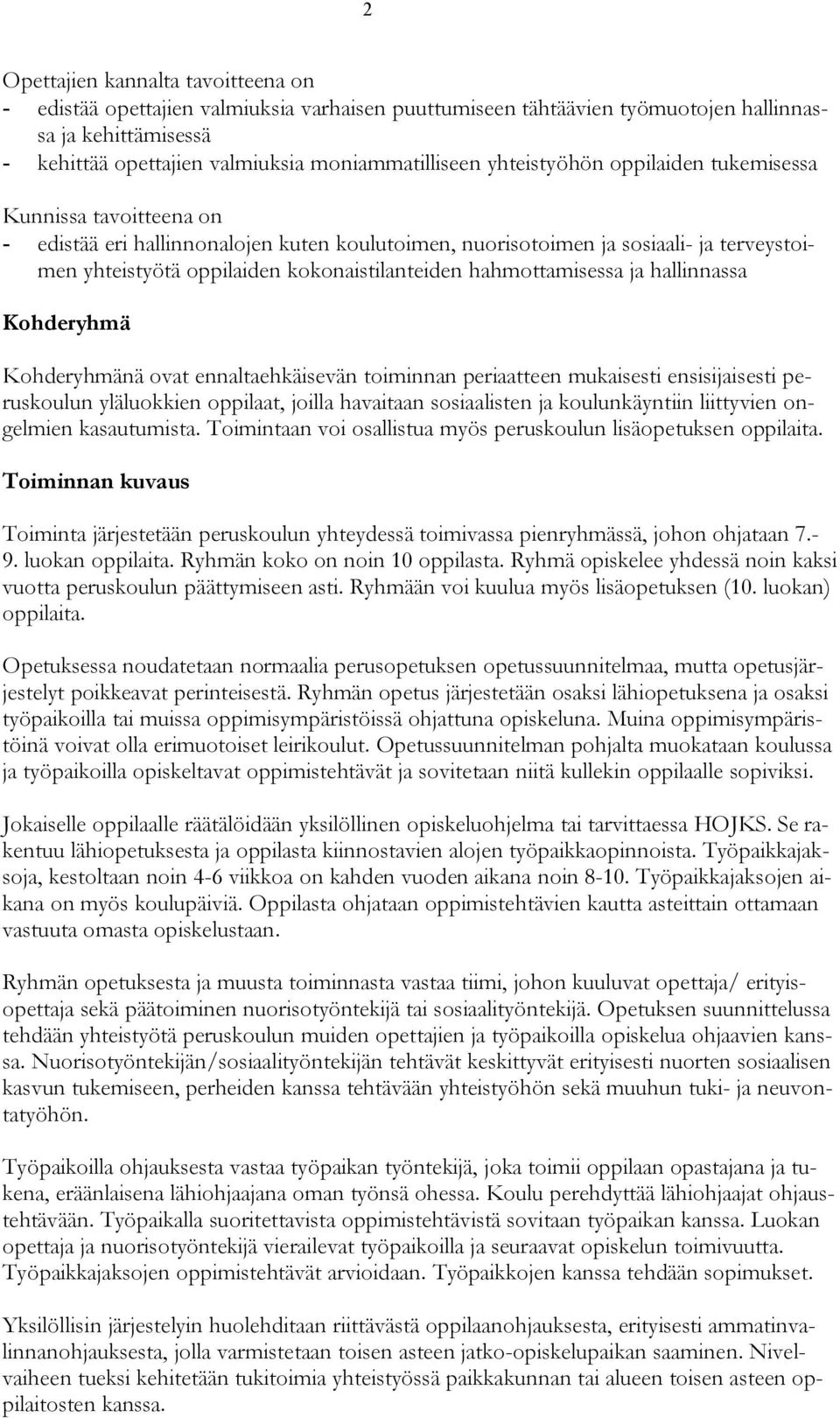 hahmottamisessa ja hallinnassa Kohderyhmä Kohderyhmänä ovat ennaltaehkäisevän toiminnan periaatteen mukaisesti ensisijaisesti peruskoulun yläluokkien oppilaat, joilla havaitaan sosiaalisten ja