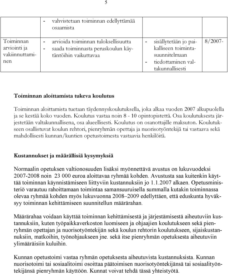 vuoden. Koulutus vastaa noin 8-10 opintopistettä. Osa koulutuksesta järjestetään valtakunnallisena, osa alueellisesti. Koulutus on osanottajille maksuton.