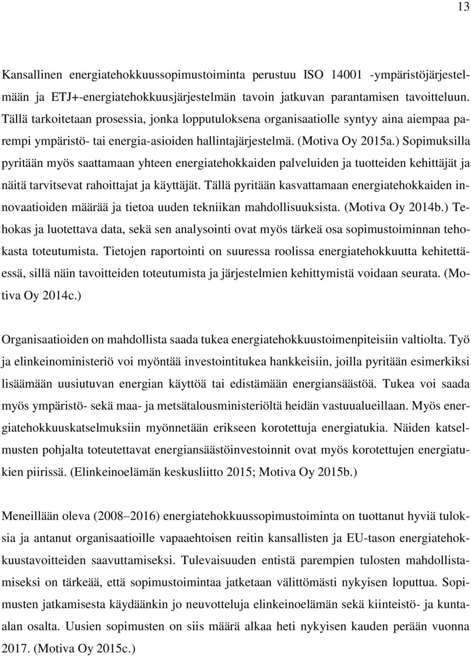 ) Sopimuksilla pyritään myös saattamaan yhteen energiatehokkaiden palveluiden ja tuotteiden kehittäjät ja näitä tarvitsevat rahoittajat ja käyttäjät.