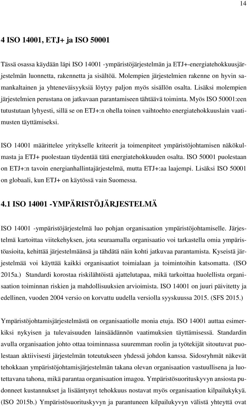 Myös ISO 50001:een tutustutaan lyhyesti, sillä se on ETJ+:n ohella toinen vaihtoehto energiatehokkuuslain vaatimusten täyttämiseksi.