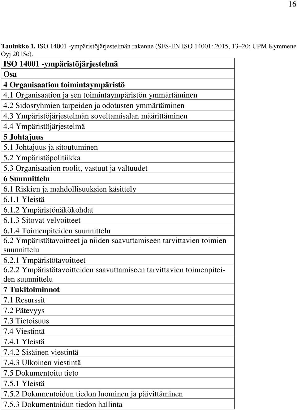 4 Ympäristöjärjestelmä 5 Johtajuus 5.1 Johtajuus ja sitoutuminen 5.2 Ympäristöpolitiikka 5.3 Organisaation roolit, vastuut ja valtuudet 6 Suunnittelu 6.1 Riskien ja mahdollisuuksien käsittely 6.1.1 Yleistä 6.