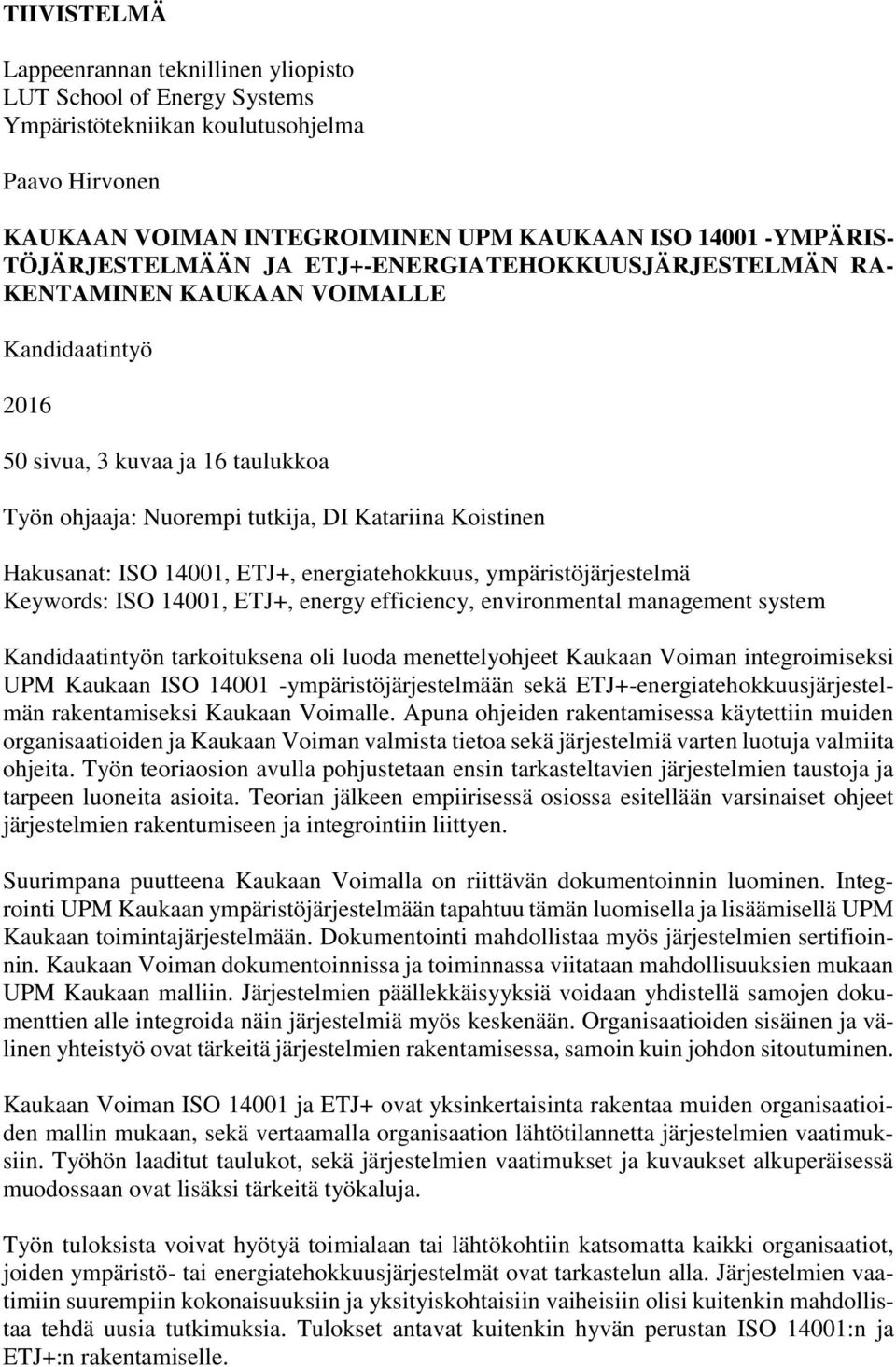 Hakusanat: ISO 14001, ETJ+, energiatehokkuus, ympäristöjärjestelmä Keywords: ISO 14001, ETJ+, energy efficiency, environmental management system Kandidaatintyön tarkoituksena oli luoda