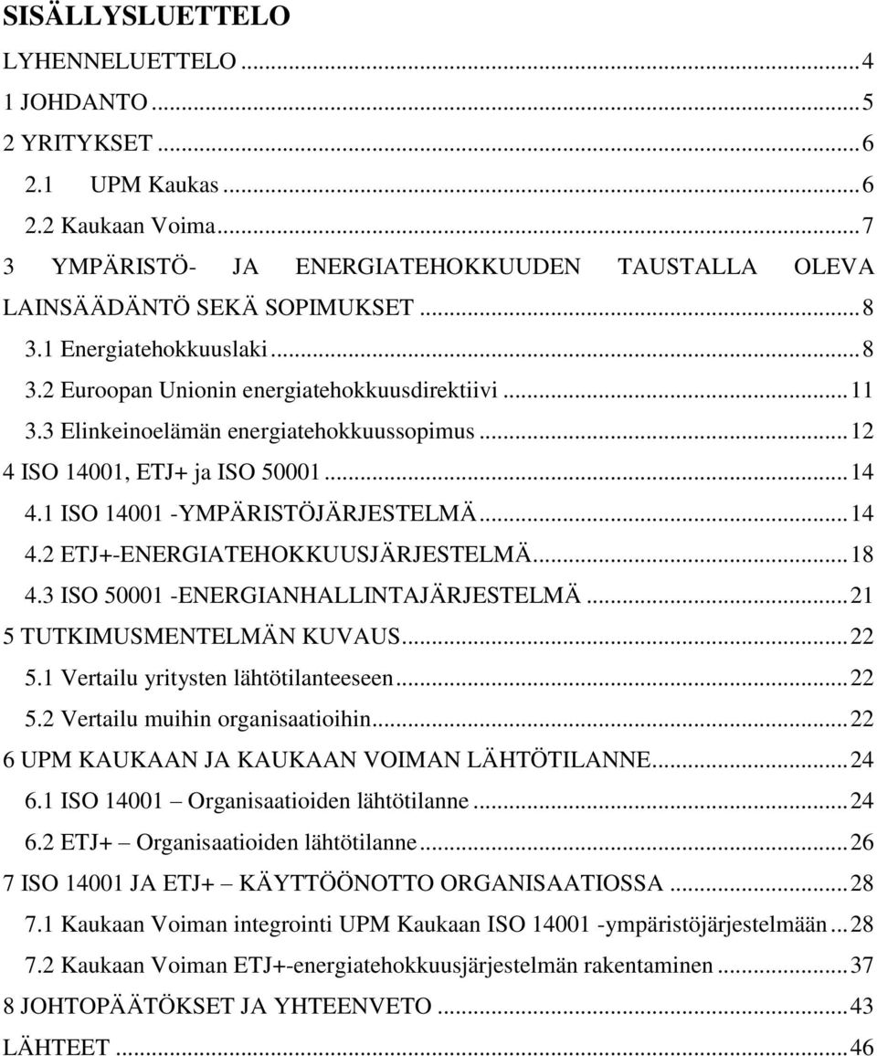 1 ISO 14001 -YMPÄRISTÖJÄRJESTELMÄ... 14 4.2 ETJ+-ENERGIATEHOKKUUSJÄRJESTELMÄ... 18 4.3 ISO 50001 -ENERGIANHALLINTAJÄRJESTELMÄ... 21 5 TUTKIMUSMENTELMÄN KUVAUS... 22 5.