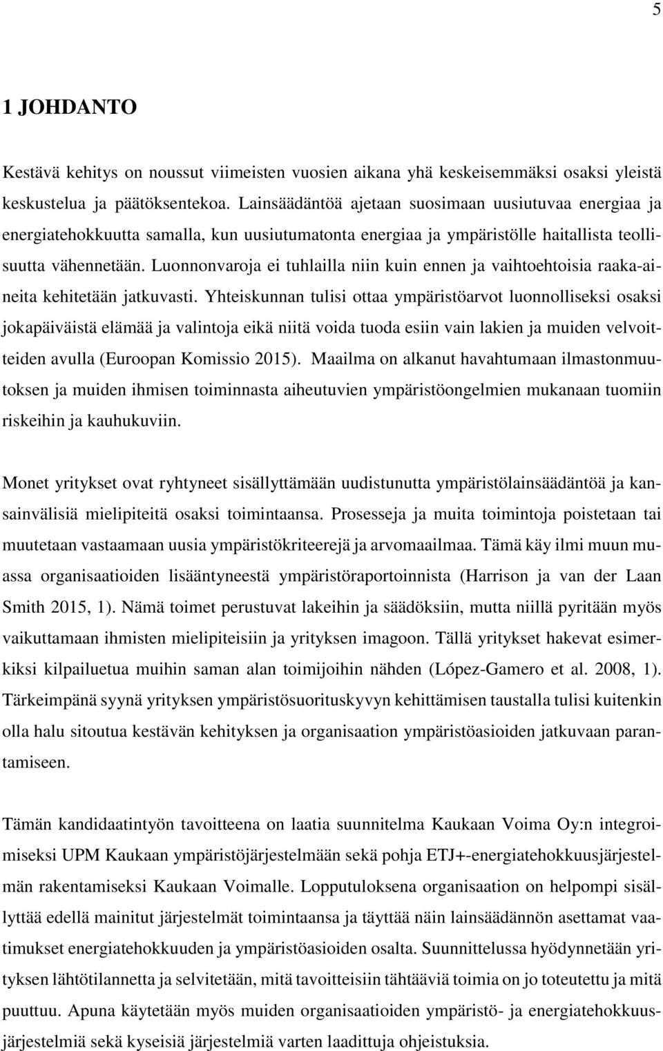 Luonnonvaroja ei tuhlailla niin kuin ennen ja vaihtoehtoisia raaka-aineita kehitetään jatkuvasti.