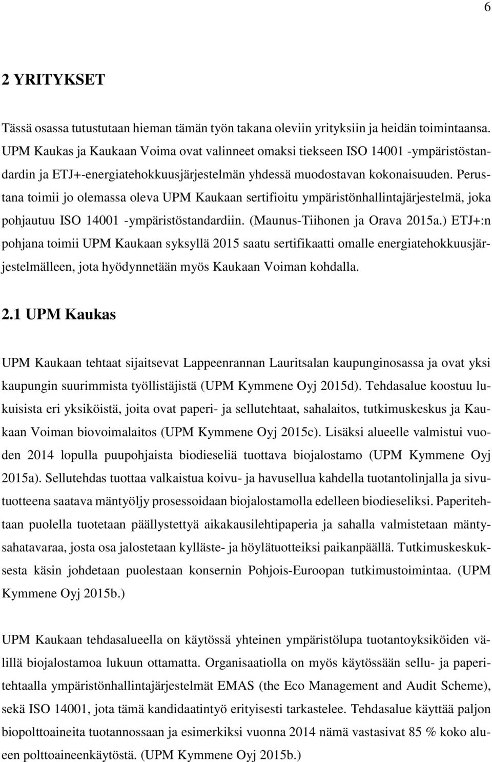 Perustana toimii jo olemassa oleva UPM Kaukaan sertifioitu ympäristönhallintajärjestelmä, joka pohjautuu ISO 14001 -ympäristöstandardiin. (Maunus-Tiihonen ja Orava 2015a.