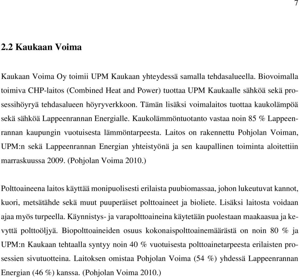 Tämän lisäksi voimalaitos tuottaa kaukolämpöä sekä sähköä Lappeenrannan Energialle. Kaukolämmöntuotanto vastaa noin 85 % Lappeenrannan kaupungin vuotuisesta lämmöntarpeesta.