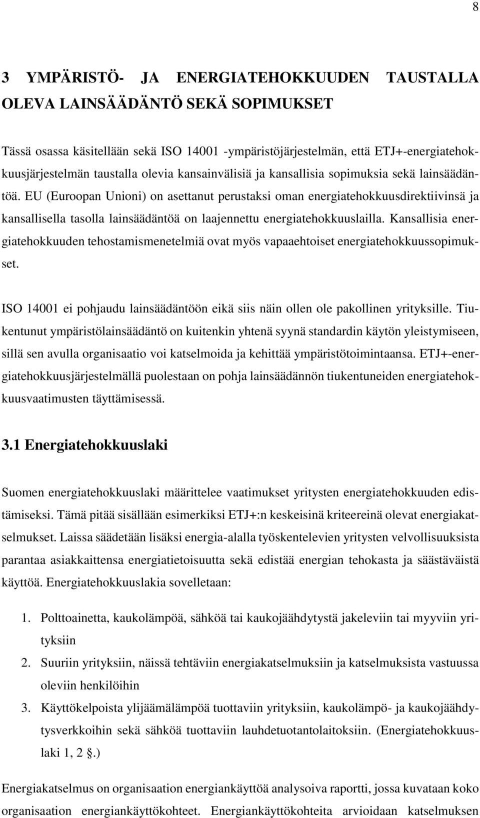 EU (Euroopan Unioni) on asettanut perustaksi oman energiatehokkuusdirektiivinsä ja kansallisella tasolla lainsäädäntöä on laajennettu energiatehokkuuslailla.