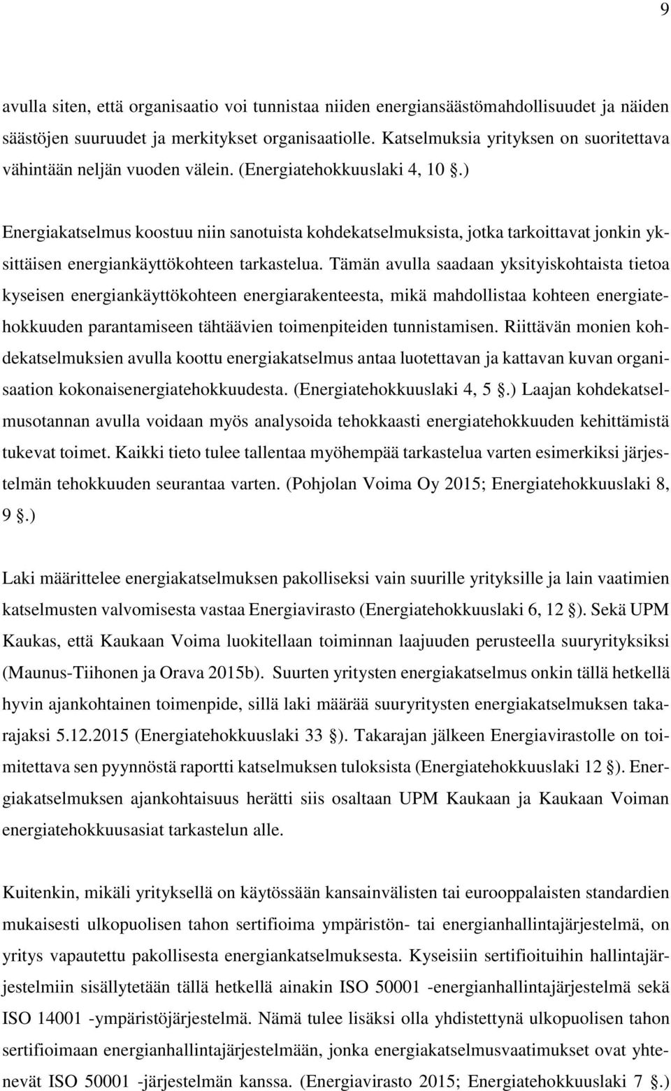 ) Energiakatselmus koostuu niin sanotuista kohdekatselmuksista, jotka tarkoittavat jonkin yksittäisen energiankäyttökohteen tarkastelua.