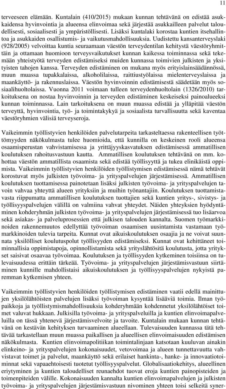 Lisäksi kuntalaki korostaa kuntien itsehallintoa ja asukkaiden osallistumis- ja vaikutusmahdollisuuksia.