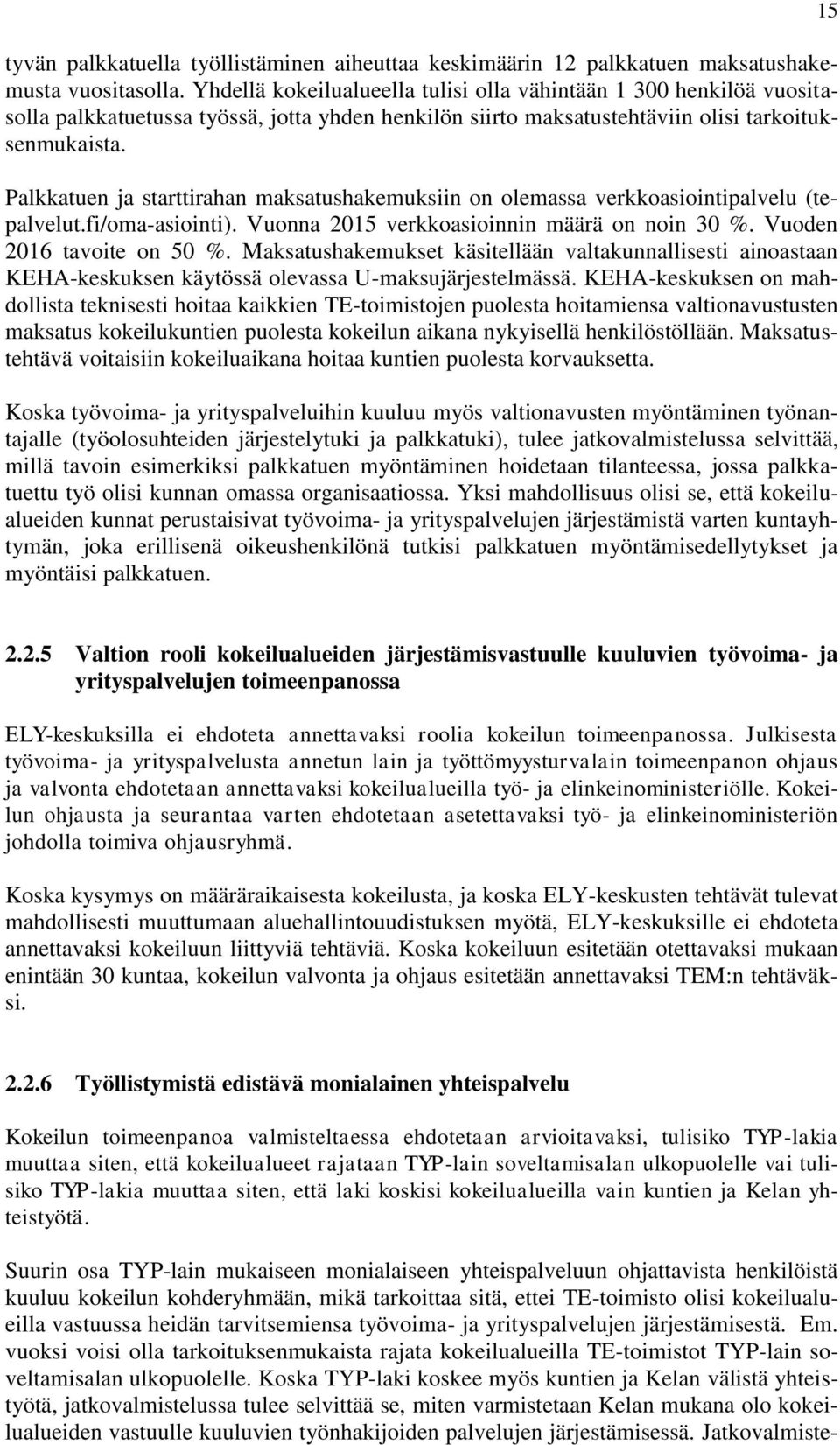 Palkkatuen ja starttirahan maksatushakemuksiin on olemassa verkkoasiointipalvelu (tepalvelut.fi/oma-asiointi). Vuonna 2015 verkkoasioinnin määrä on noin 30 %. Vuoden 2016 tavoite on 50 %.