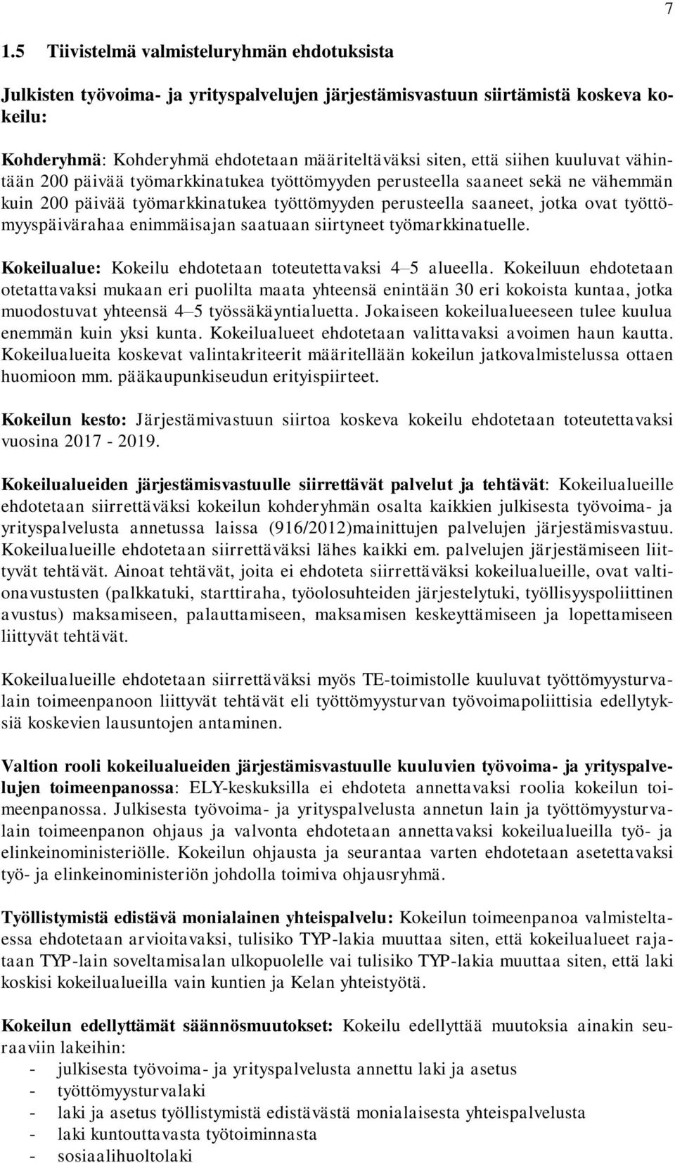 työttömyyspäivärahaa enimmäisajan saatuaan siirtyneet työmarkkinatuelle. Kokeilualue: Kokeilu ehdotetaan toteutettavaksi 4 5 alueella.