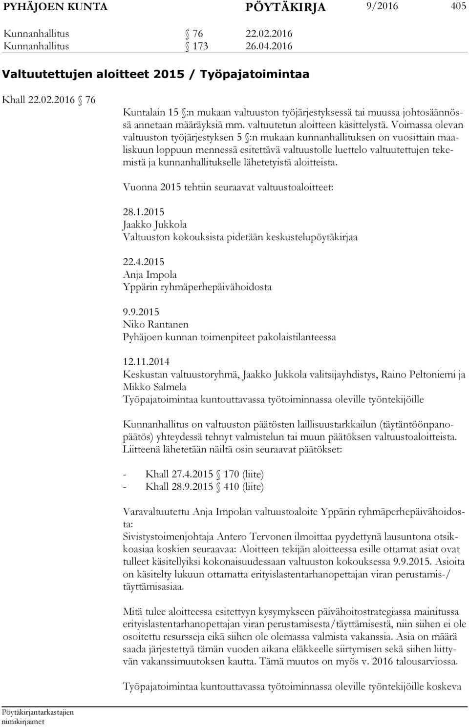 Voimassa olevan val tuus ton työjärjestyksen 5 :n mukaan kunnanhallituksen on vuosittain maalis kuun loppuun mennessä esitettävä valtuustolle luettelo valtuutettujen te kemis tä ja