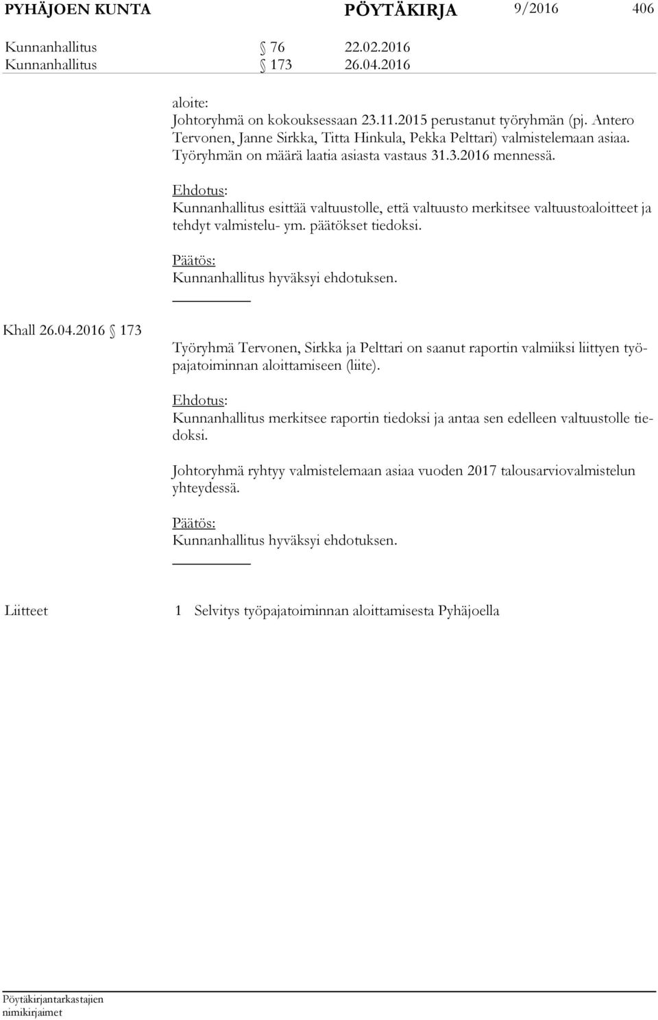 Kunnanhallitus esittää valtuustolle, että valtuusto merkitsee valtuustoaloitteet ja teh dyt valmistelu- ym. päätökset tiedoksi. Khall 26.04.