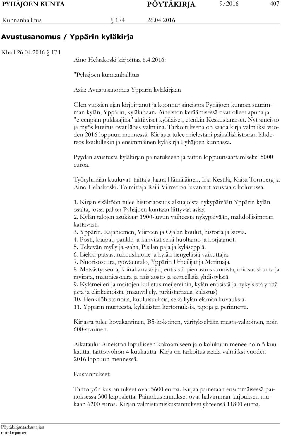 Aineiston keräämisessä ovat olleet apuna ja "eteen päin pukkaajina" aktiiviset kyläläiset, etenkin Keskustanaiset. Nyt aineisto ja myös kuvitus ovat lähes valmiina.