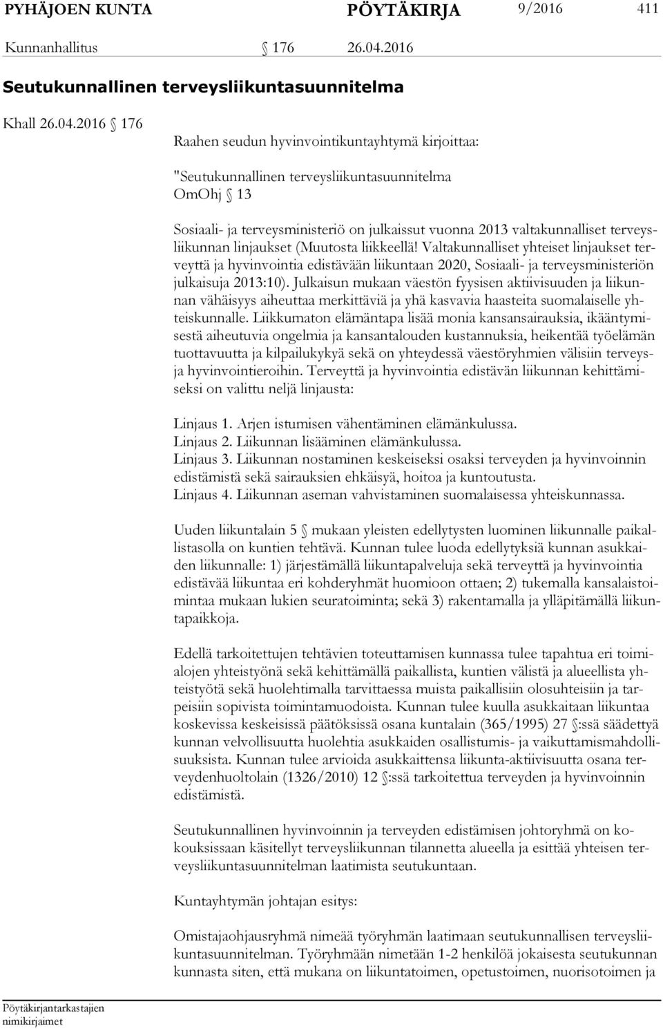 2016 176 Raahen seudun hyvinvointikuntayhtymä kirjoittaa: "Seutukunnallinen terveysliikuntasuunnitelma OmOhj 13 Sosiaali- ja terveysministeriö on julkaissut vuonna 2013 valtakunnalliset ter veyslii