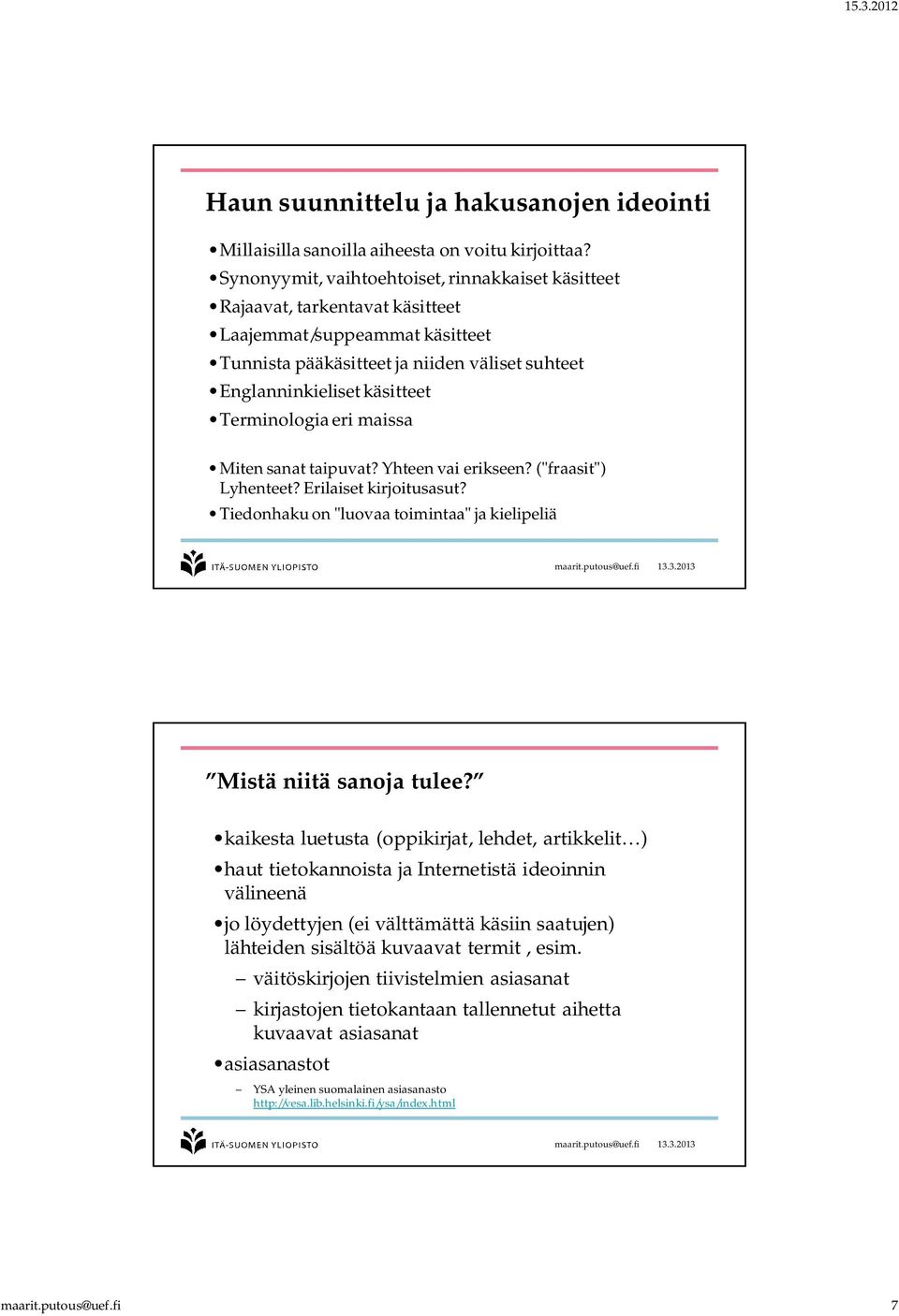 Terminologia eri maissa Miten sanat taipuvat? Yhteen vai erikseen? ("fraasit") Lyhenteet? Erilaiset kirjoitusasut? Tiedonhaku on "luovaa toimintaa" ja kielipeliä Mistä niitä sanoja tulee?