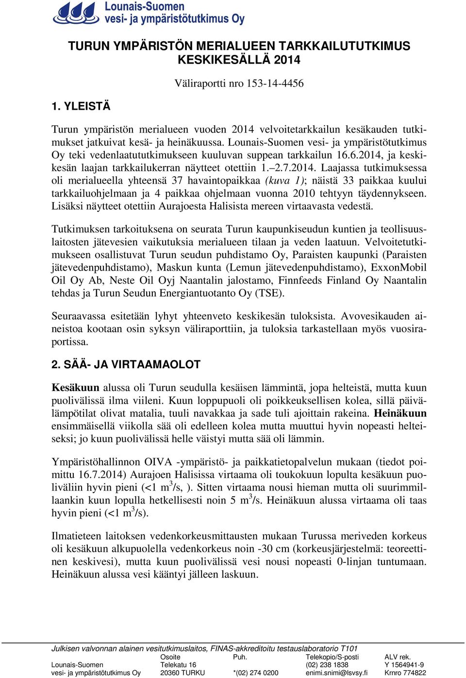 Lounais-Suomen vesi- ja ympäristötutkimus Oy teki vedenlaatututkimukseen kuuluvan suppean tarkkailun 16.6.2014,
