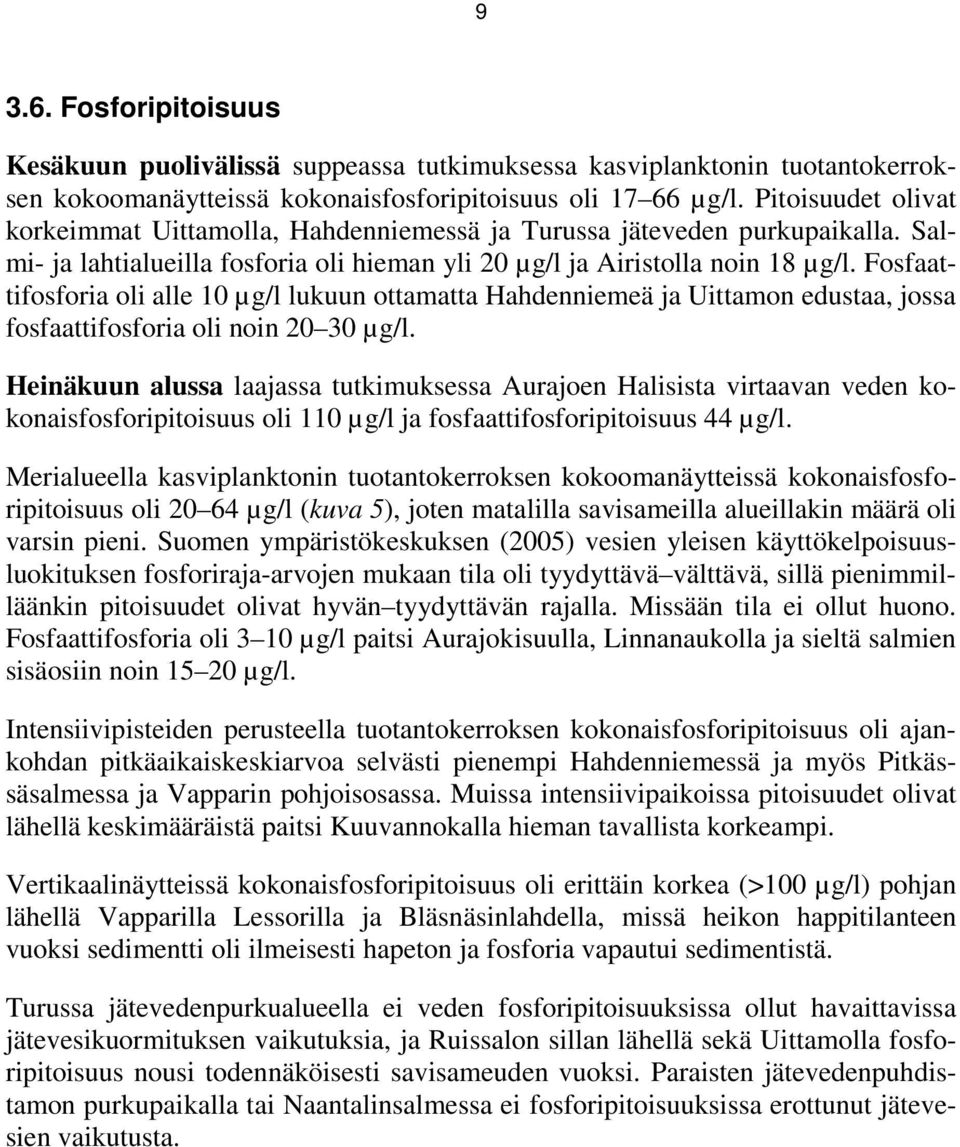 Fosfaattifosforia oli alle 10 µg/l lukuun ottamatta Hahdenniemeä ja Uittamon edustaa, jossa fosfaattifosforia oli noin 20 30 µg/l.