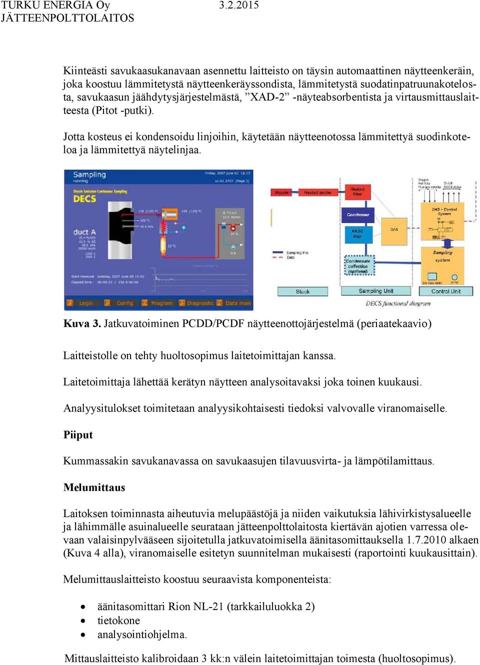 Jotta kosteus ei kondensoidu linjoihin, käytetään näytteenotossa lämmitettyä suodinkoteloa ja lämmitettyä näytelinjaa. Kuva 3.