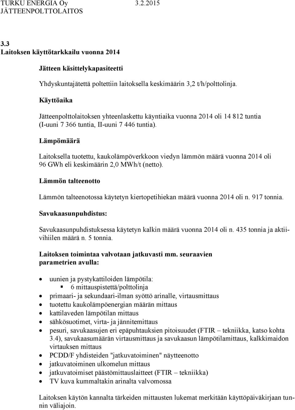 Lämpömäärä Laitoksella tuotettu, kaukolämpöverkkoon viedyn lämmön määrä vuonna 2014 oli 96 GWh eli keskimäärin 2,0 MWh/t (netto).