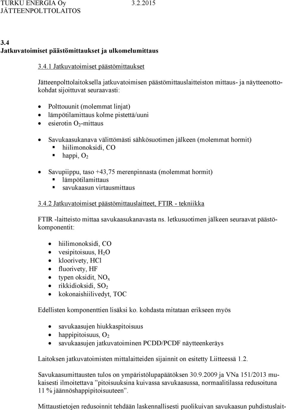 CO happi, O2 Savupiippu, taso +43,75 merenpinnasta (molemmat hormit) lämpötilamittaus savukaasun virtausmittaus 3.4.2 Jatkuvatoimiset päästömittauslaitteet, FTIR - tekniikka FTIR -laitteisto mittaa savukaasukanavasta ns.