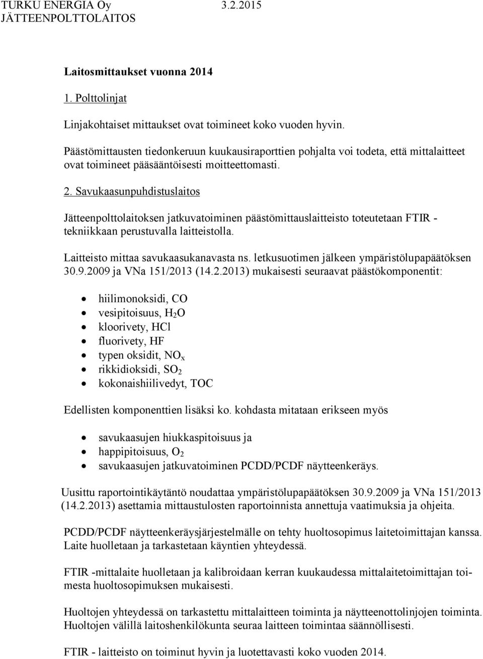 Savukaasunpuhdistuslaitos Jätteenpolttolaitoksen jatkuvatoiminen päästömittauslaitteisto toteutetaan FTIR tekniikkaan perustuvalla laitteistolla. Laitteisto mittaa savukaasukanavasta ns.