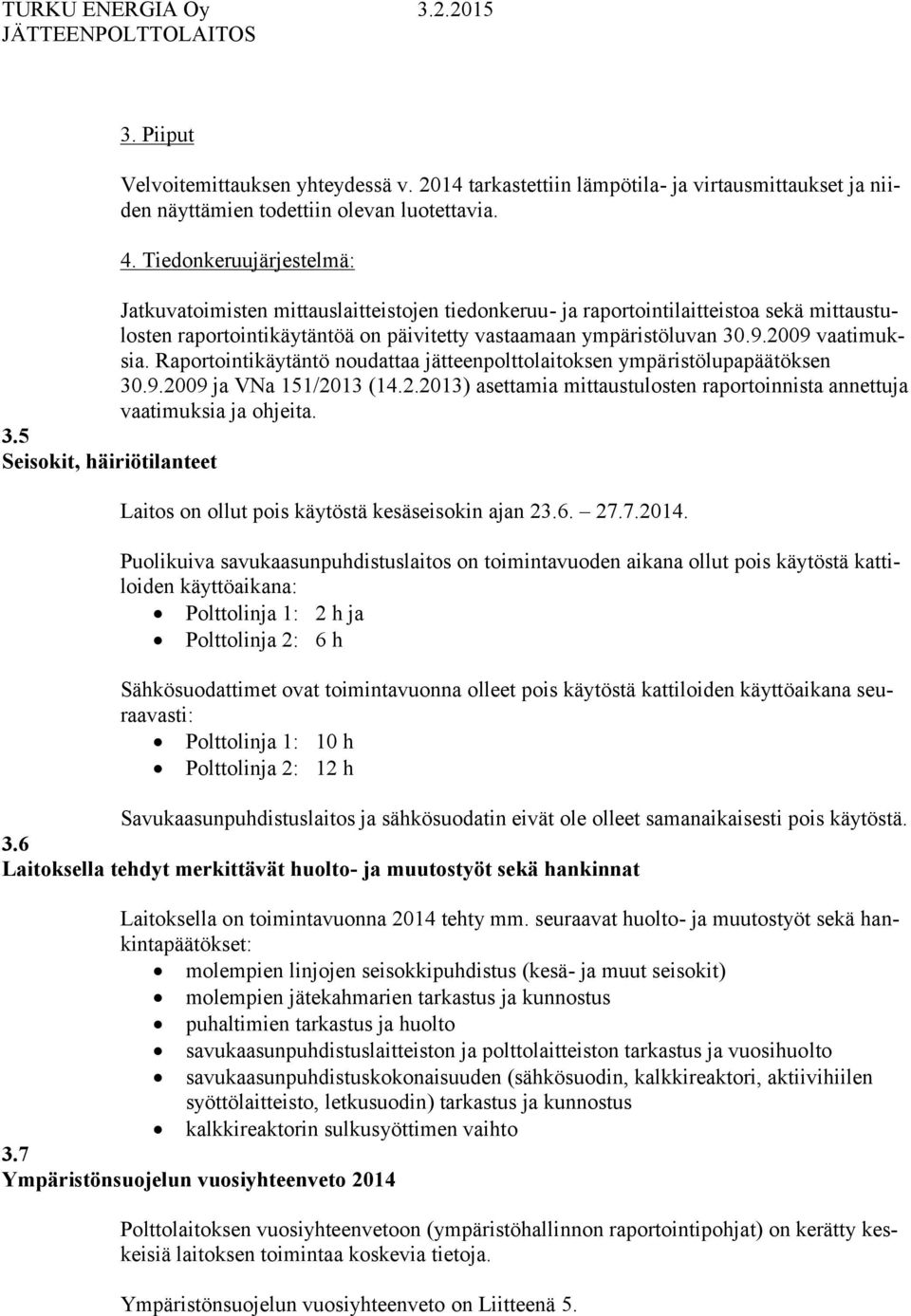 2009 vaatimuksia. Raportointikäytäntö noudattaa jätteenpolttolaitoksen ympäristölupapäätöksen 30.9.2009 ja VNa 151/2013 (14.2.2013) asettamia mittaustulosten raportoinnista annettuja vaatimuksia ja ohjeita.