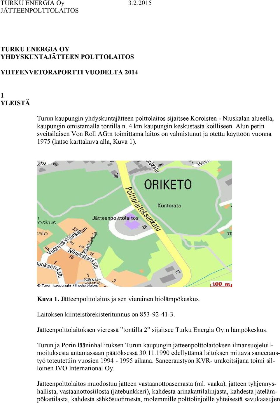 Kuva 1. Jätteenpolttolaitos ja sen viereinen biolämpökeskus. Laitoksen kiinteistörekisteritunnus on 853-92-41-3. Jätteenpolttolaitoksen vieressä tontilla 2 sijaitsee Turku Energia Oy:n lämpökeskus.