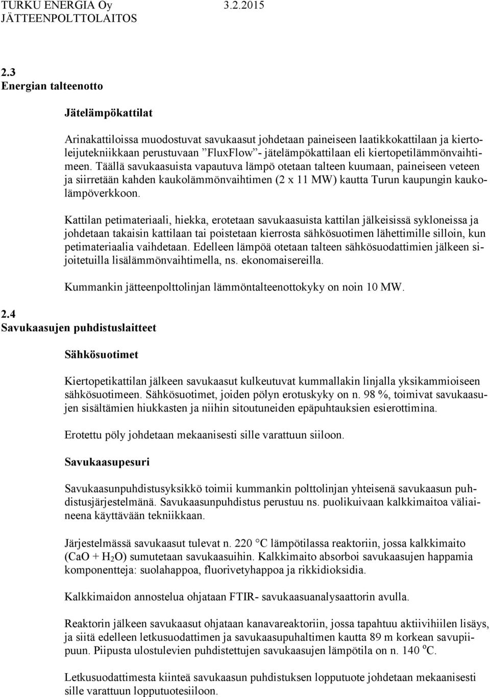 Täällä savukaasuista vapautuva lämpö otetaan talteen kuumaan, paineiseen veteen ja siirretään kahden kaukolämmönvaihtimen (2 x 11 MW) kautta Turun kaupungin kaukolämpöverkkoon.