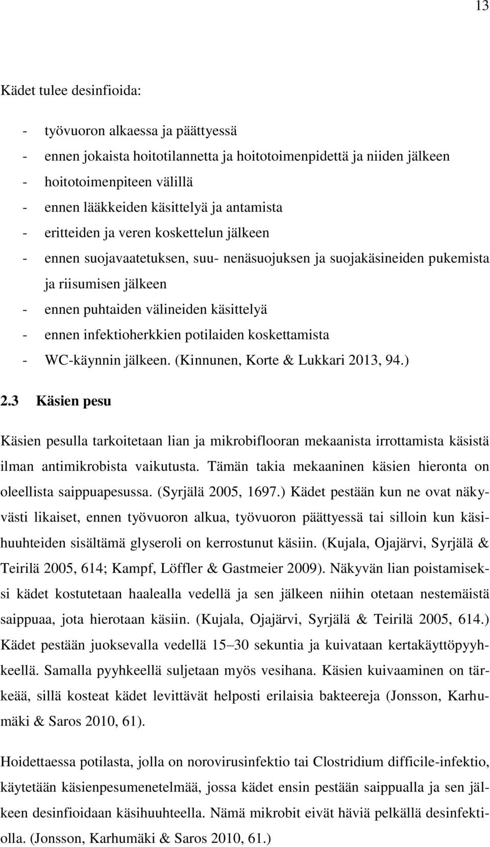 infektioherkkien potilaiden koskettamista - WC-käynnin jälkeen. (Kinnunen, Korte & Lukkari 2013, 94.) 2.