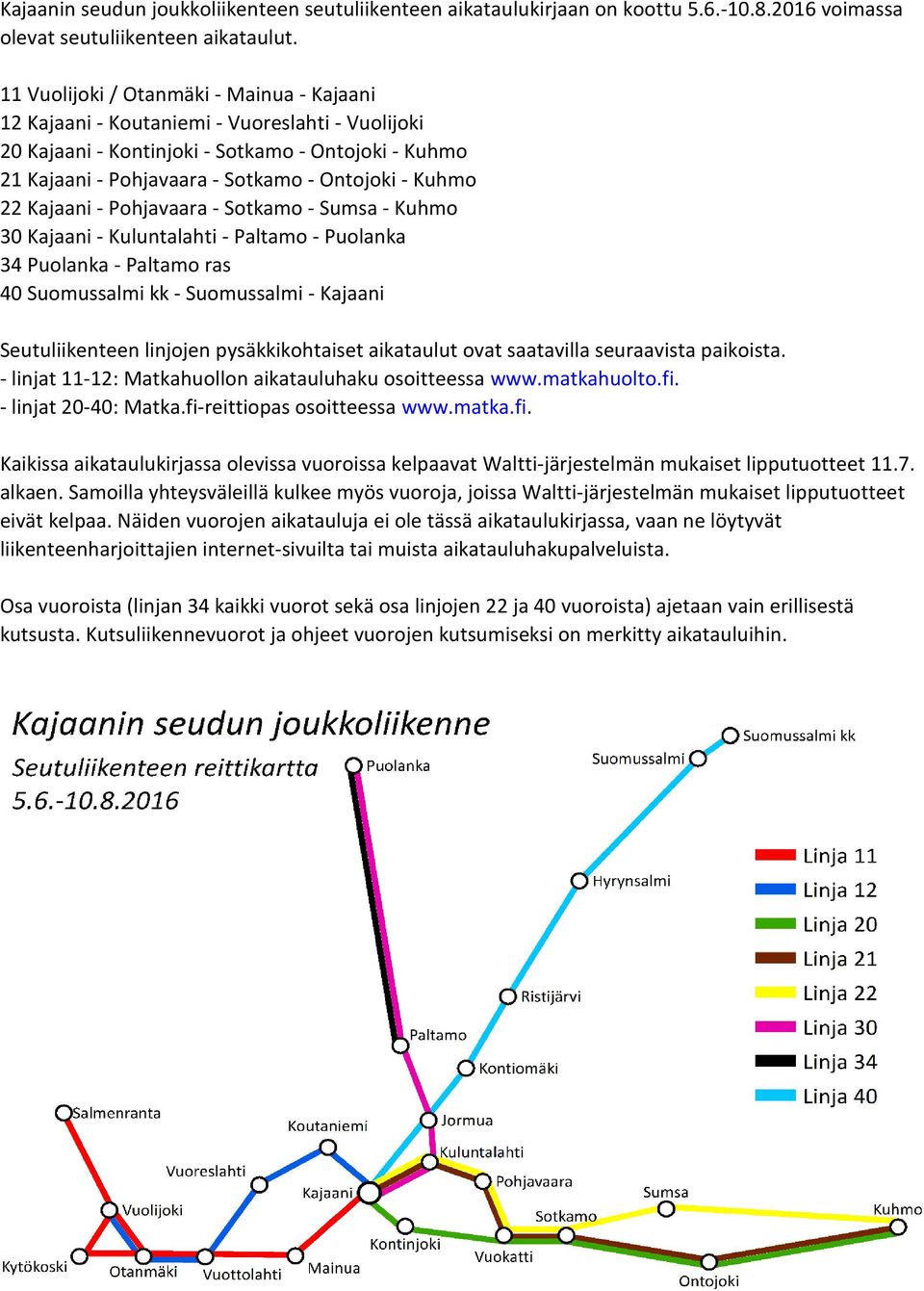 22 Kajaani - Pohjavaara - Sotkamo - Sumsa - Kuhmo 30 Kajaani - Kuluntalahti - Paltamo - Puolanka 34 Puolanka - Paltamo ras 40 Suomussalmi kk - Suomussalmi - Kajaani Seutuliikenteen linjojen