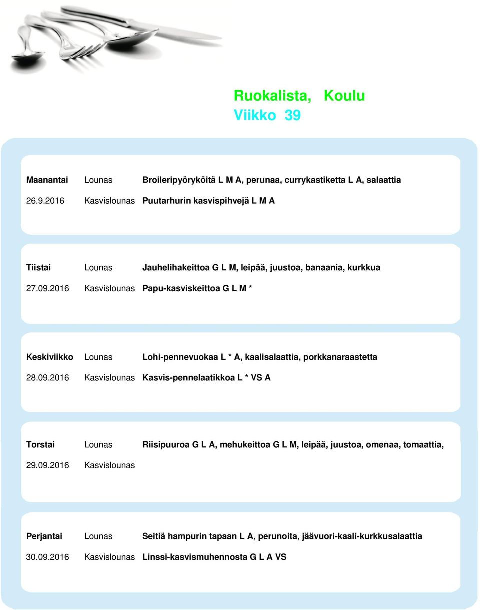 09.2016 Kasvislounas Perjantai Lounas Seitiä hampurin tapaan L A, perunoita, jäävuori-kaali-kurkkusalaattia 30.09.2016 Kasvislounas Linssi-kasvismuhennosta G L A VS