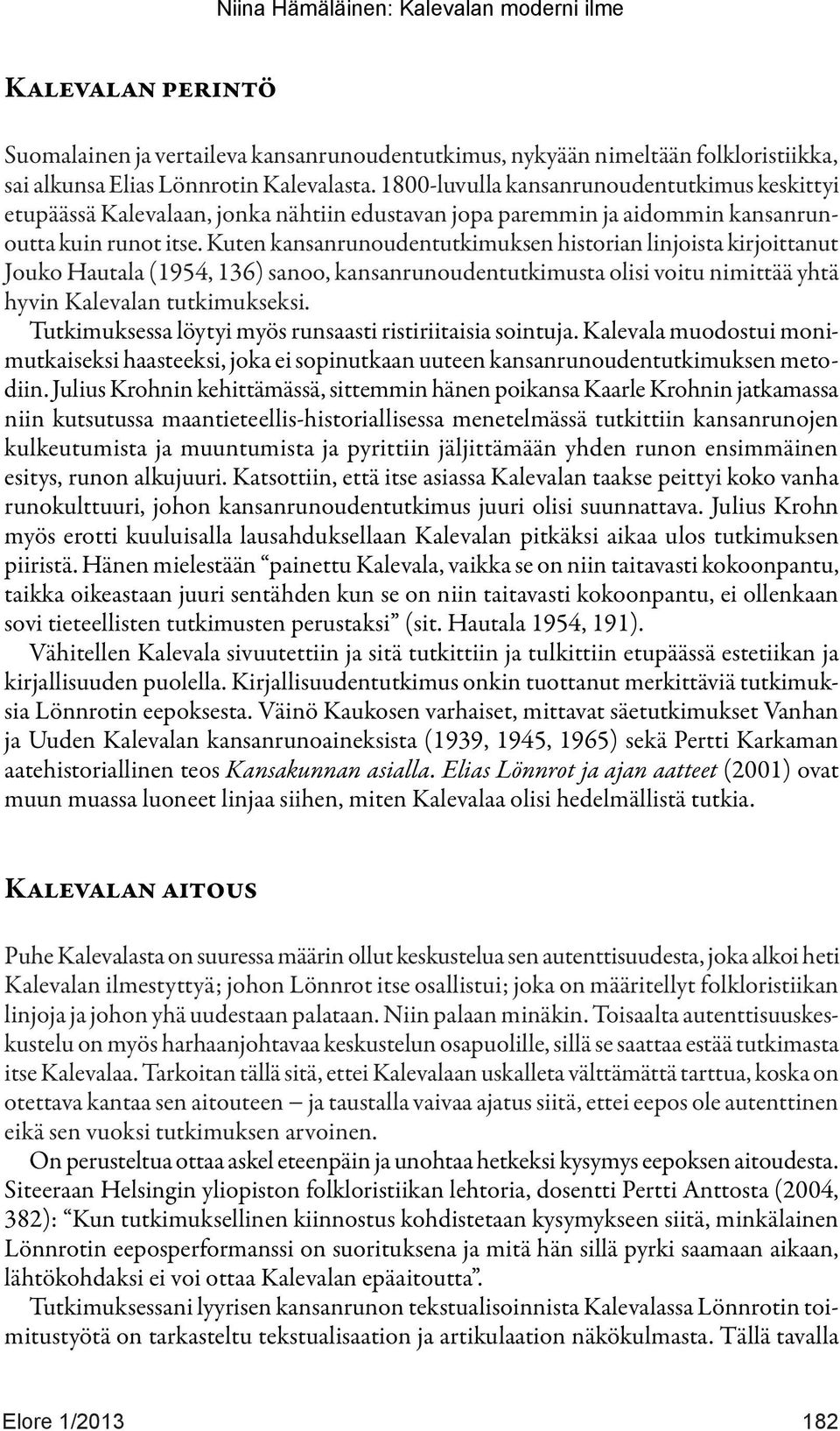 Kuten kansanrunoudentutkimuksen historian linjoista kirjoittanut Jouko Hautala (1954, 136) sanoo, kansanrunoudentutkimusta olisi voitu nimittää yhtä hyvin Kalevalan tutkimukseksi.