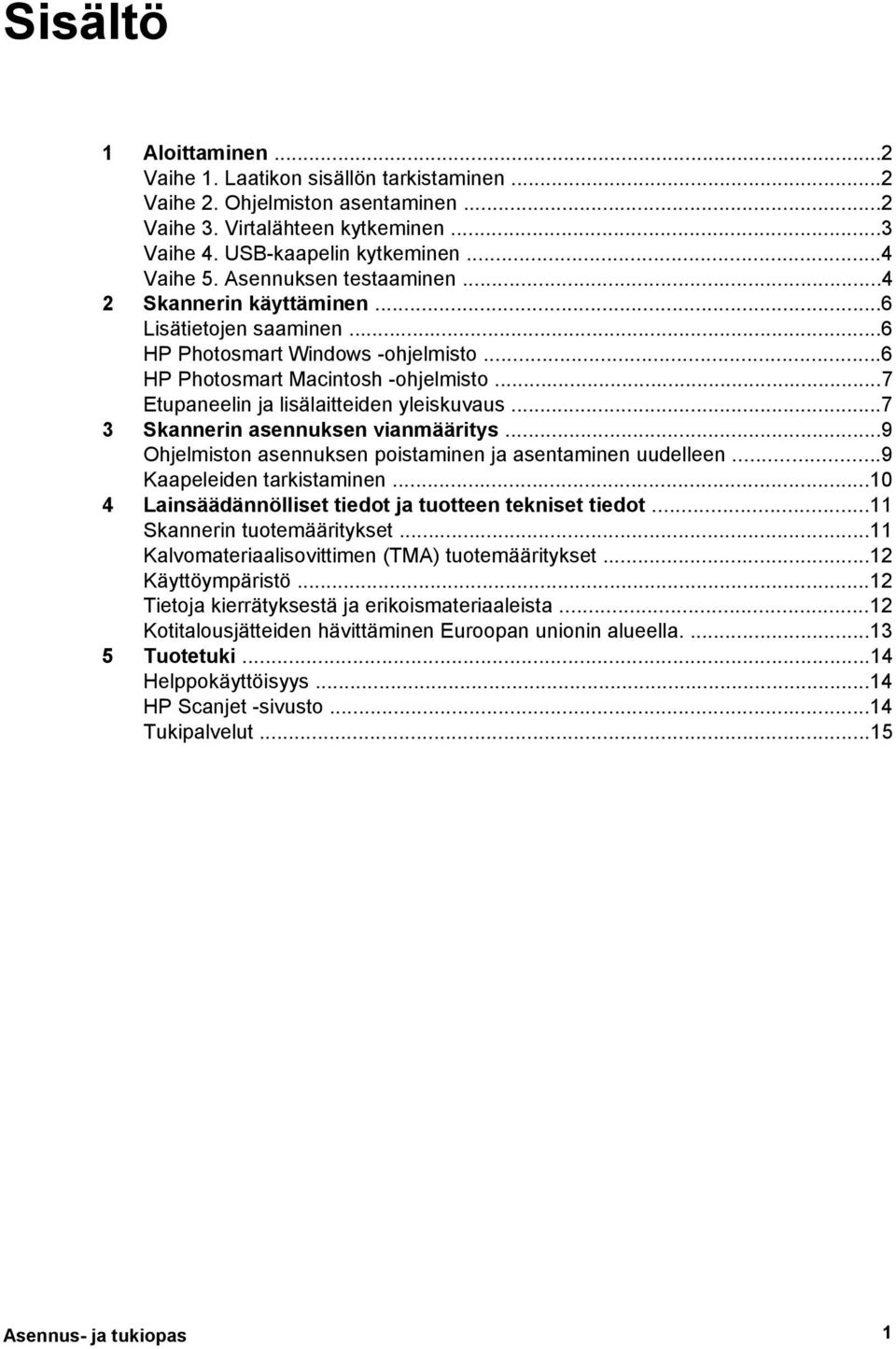 ..7 3 Skannerin asennuksen vianmääritys...9 Ohjelmiston asennuksen poistaminen ja asentaminen uudelleen...9 Kaapeleiden tarkistaminen...10 4 Lainsäädännölliset tiedot ja tuotteen tekniset tiedot.